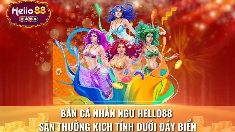 Bắn Cá Nhân Ngư Hello88 - Săn Thưởng Kịch Tính Dưới Đáy Biển